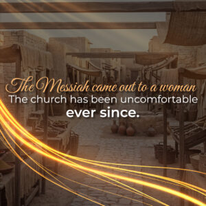 The Messiah came out to a woman. The church has been uncomfortable ever since.